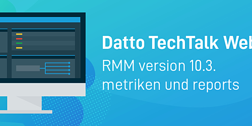 Datto TechTalk-Webinar: RMM Version 10.3. - Metriken und Reports